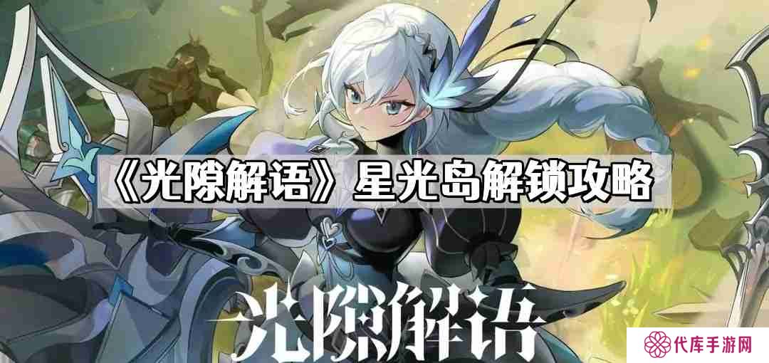 光隙解语星光岛怎么解锁 星光岛解锁攻略