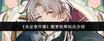未定事件簿酣梦拾辉玩法攻略-未定事件簿如何参与酣梦拾辉活动