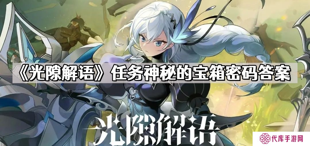 光隙解语任务神秘的宝箱密码是多少 任务神秘的宝箱密码答案