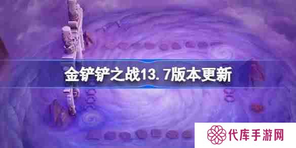 金铲铲之战13.7版本更新公告 金铲铲之战3月6日更新全部内容