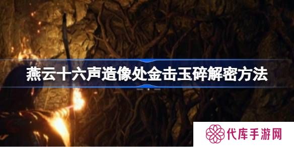 燕云十六声造像处金击玉碎解谜攻略 造像处金击玉碎任务如何解谜[多图]图片1