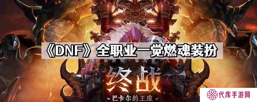 DNF全职业一觉燃魂装扮外观 地下城与勇士全职业一觉燃魂装扮