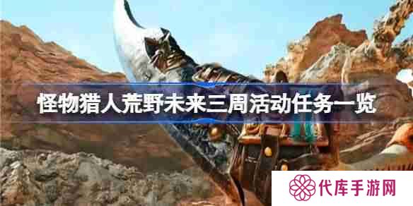 怪物猎人荒野未来三周活动任务有哪些 怪物猎人荒野未来三周活动任务一览