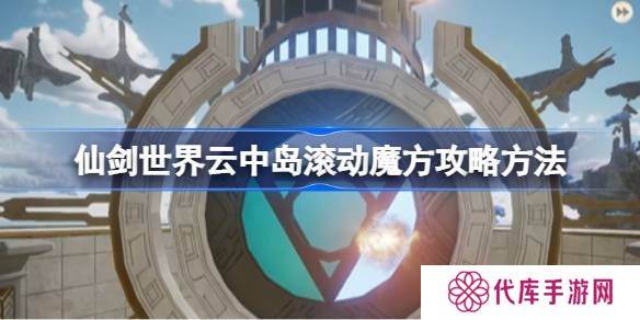 仙剑世界云中岛滚动魔方玩法攻略 云中岛滚动魔方怎么玩[多图]图片1