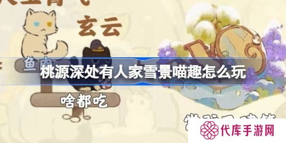 桃源深处有人家雪景喵趣怎么玩 雪景喵趣玩法攻略[多图]
