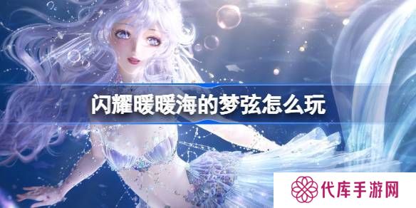 闪耀暖暖海的梦弦活动怎么玩 海的梦弦活动福利介绍[多图]