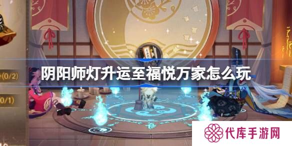 阴阳师灯升运至福悦万家活动介绍 灯升运至福悦万家怎么玩[多图]